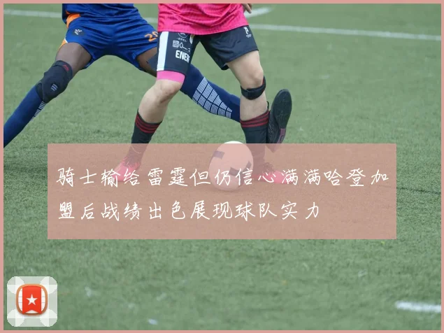 骑士输给雷霆但仍信心满满哈登加盟后战绩出色展现球队实力